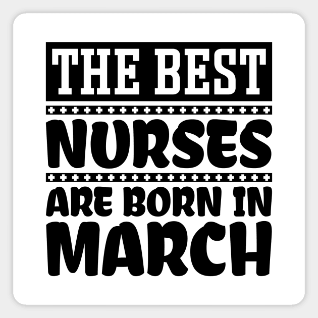 The best nurses are born in March Magnet by colorsplash